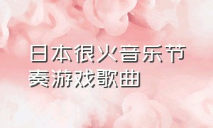 日本很火音乐节奏游戏歌曲