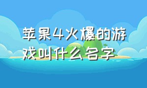 苹果4火爆的游戏叫什么名字（苹果4适合下的游戏有哪些）