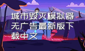 城市毁灭模拟器无广告最新版下载中文