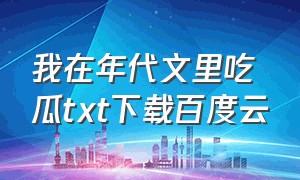 我在年代文里吃瓜txt下载百度云