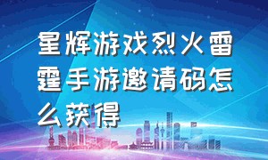 星辉游戏烈火雷霆手游邀请码怎么获得