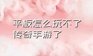 平板怎么玩不了传奇手游了（传奇手游能用ipad键盘玩吗）