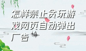 怎样禁止贪玩游戏网页自动弹出广告