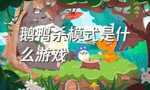 鹅鸭杀模式是什么游戏（怎样宰杀鹅鸭）