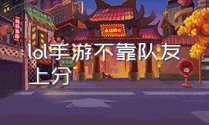 lol手游不靠队友上分（lol手游单人百分百上分）