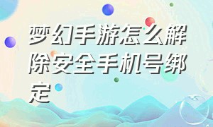 梦幻手游怎么解除安全手机号绑定