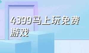 4399马上玩免费游戏（4399不用下载直接玩的游戏免费）