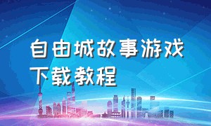 自由城故事游戏下载教程