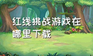 红线挑战游戏在哪里下载