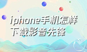 iphone手机怎样下载影音先锋