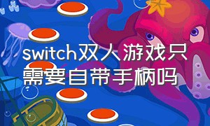 switch双人游戏只需要自带手柄吗（switch双人成行需要几个手柄）