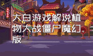 大白游戏解说植物大战僵尸魔幻版