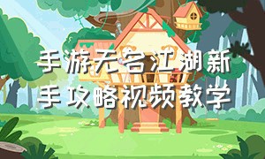 手游无名江湖新手攻略视频教学