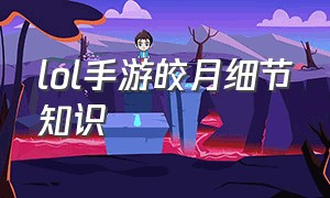 lol手游皎月细节知识