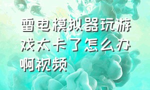 雷电模拟器玩游戏太卡了怎么办啊视频