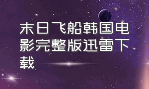 末日飞船韩国电影完整版迅雷下载