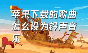 苹果下载的歌曲怎么设为铃声音乐