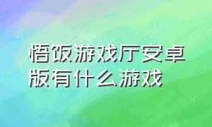 悟饭游戏厅安卓版有什么游戏