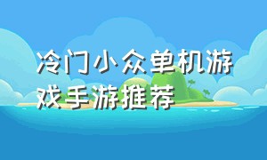 冷门小众单机游戏手游推荐