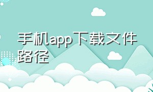 手机app下载文件路径