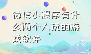 微信小程序有什么两个人玩的游戏软件