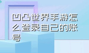 凹凸世界手游怎么登录自己的账号