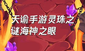 天谕手游灵珠之谜海神之眼