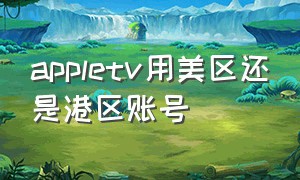 appletv用美区还是港区账号