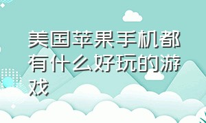 美国苹果手机都有什么好玩的游戏