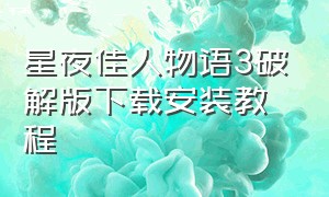 星夜佳人物语3破解版下载安装教程