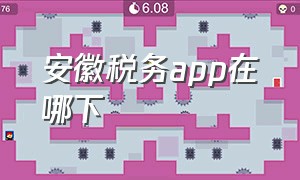 安徽税务app在哪下（安徽税务app在哪下载安装）