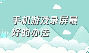 手机游戏录屏最好的办法