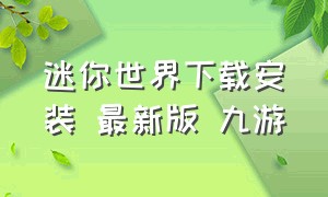 迷你世界下载安装 最新版 九游（迷你世界下载安装不用实名认证）