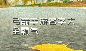 弓箭手游名字大全霸气（弓箭手游排行榜第一名）