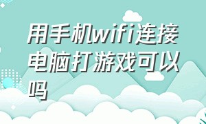 用手机wifi连接电脑打游戏可以吗