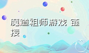 魔道祖师游戏 链接（魔道祖师官方联动了哪些游戏）