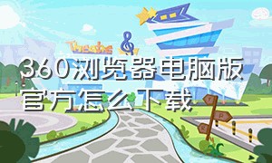 360浏览器电脑版官方怎么下载