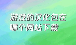 游戏的汉化包在哪个网站下载