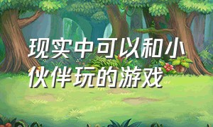 现实中可以和小伙伴玩的游戏