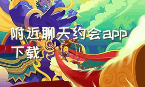 附近聊天约会app下载