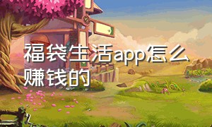 福袋生活app怎么赚钱的