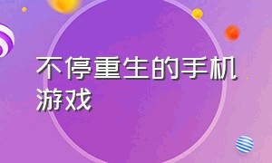 不停重生的手机游戏（无限循环的手机单机游戏）