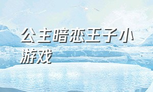 公主暗恋王子小游戏