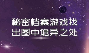 秘密档案游戏找出图中诡异之处