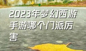 2023年梦幻西游手游哪个门派厉害