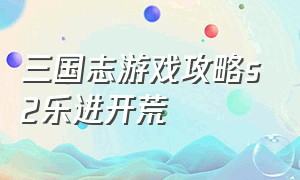 三国志游戏攻略s2乐进开荒