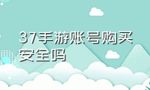 37手游账号购买安全吗