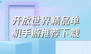 开放世界精品单机手游推荐下载（单机超高度自由开放世界手游推荐）