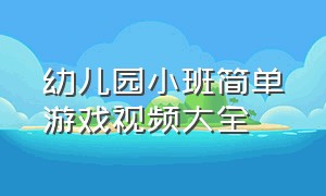 幼儿园小班简单游戏视频大全（幼儿园小班游戏案例分析）