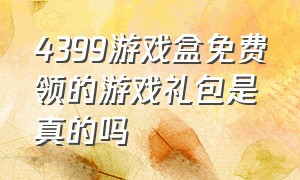 4399游戏盒免费领的游戏礼包是真的吗